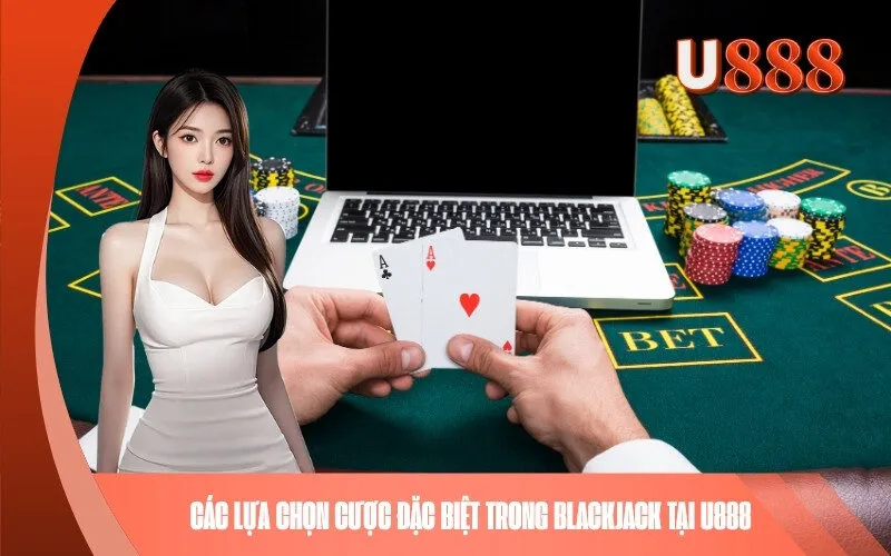 Các Lựa Chọn Cược Đặc Biệt Trong Blackjack Tại U888