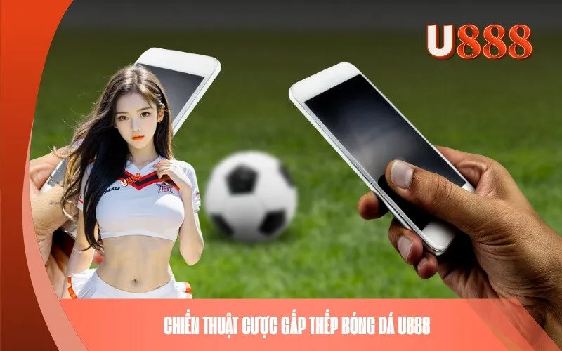Chiến Thuật Cược Gấp Thếp Bóng Đá U888