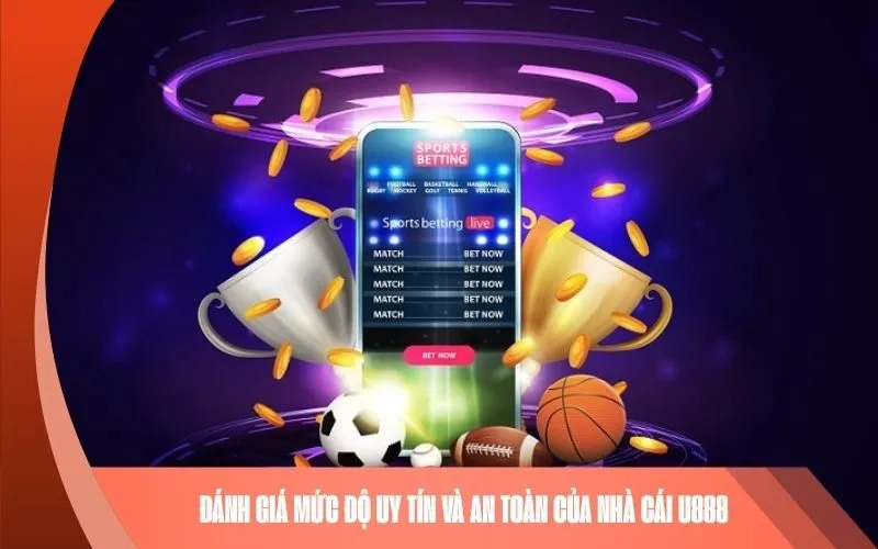 Đánh giá mức độ uy tín và an toàn của nhà cái U888
