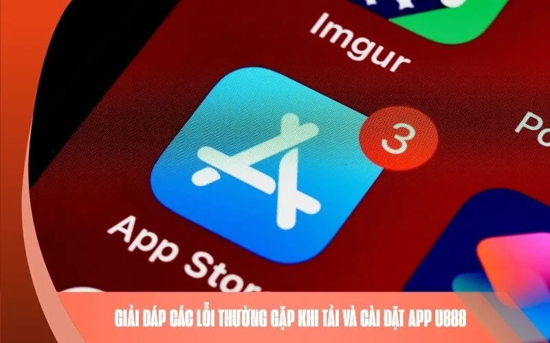 Giải đáp các lỗi thường gặp khi tải và cài đặt app U888