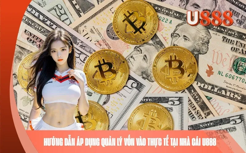 Hướng dẫn áp dụng quản lý vốn vào thực tế tại nhà cái U888