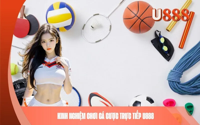 Kinh Nghiệm Chơi Cá Cược Trực Tiếp U888