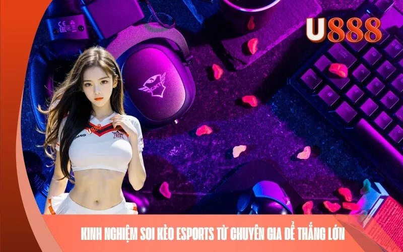 Kinh nghiệm soi kèo Esports từ chuyên gia để thắng lớn