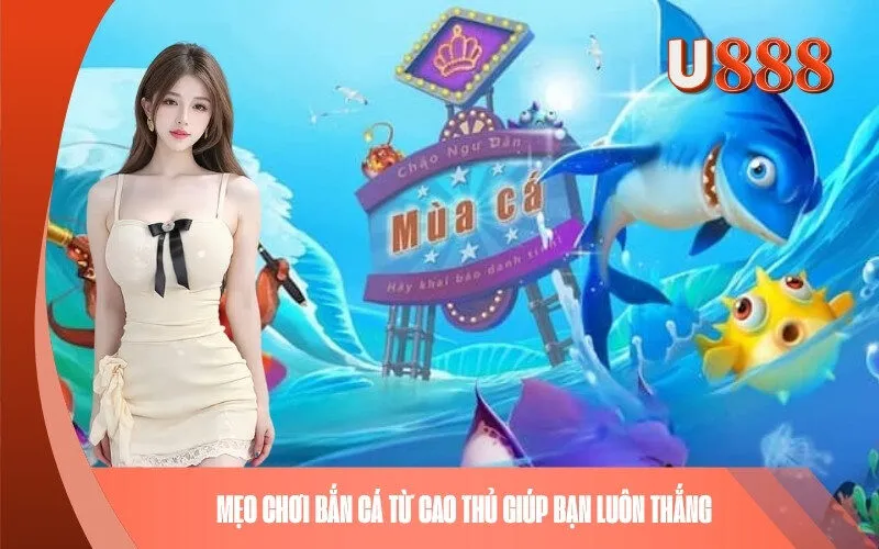 Mẹo chơi Bắn Cá từ cao thủ giúp bạn luôn thắng