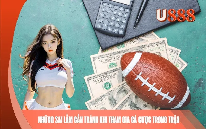 Những Sai Lầm Cần Tránh Khi Tham Gia Cá Cược Trong Trận